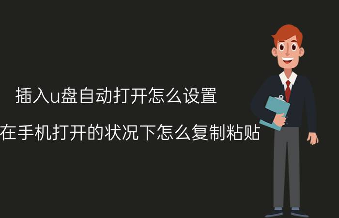 插入u盘自动打开怎么设置 u盘在手机打开的状况下怎么复制粘贴？